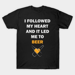 I FOLLOWED MY HEART AND IT LED ME TO BEER T-Shirt